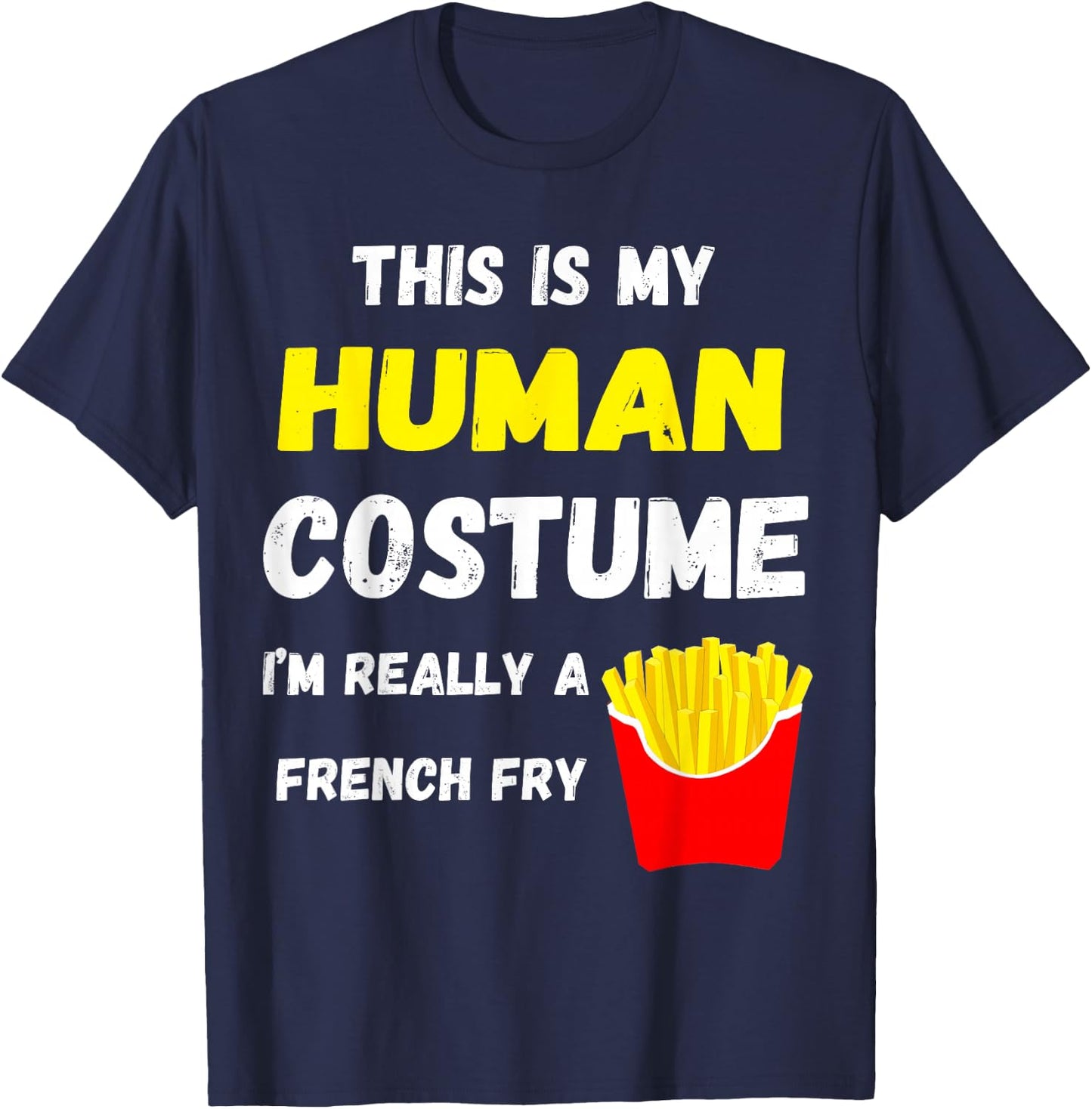 This Is My Human Costume I'm Really A French Fry Fries T-Shirt - T-Shirt | Navy