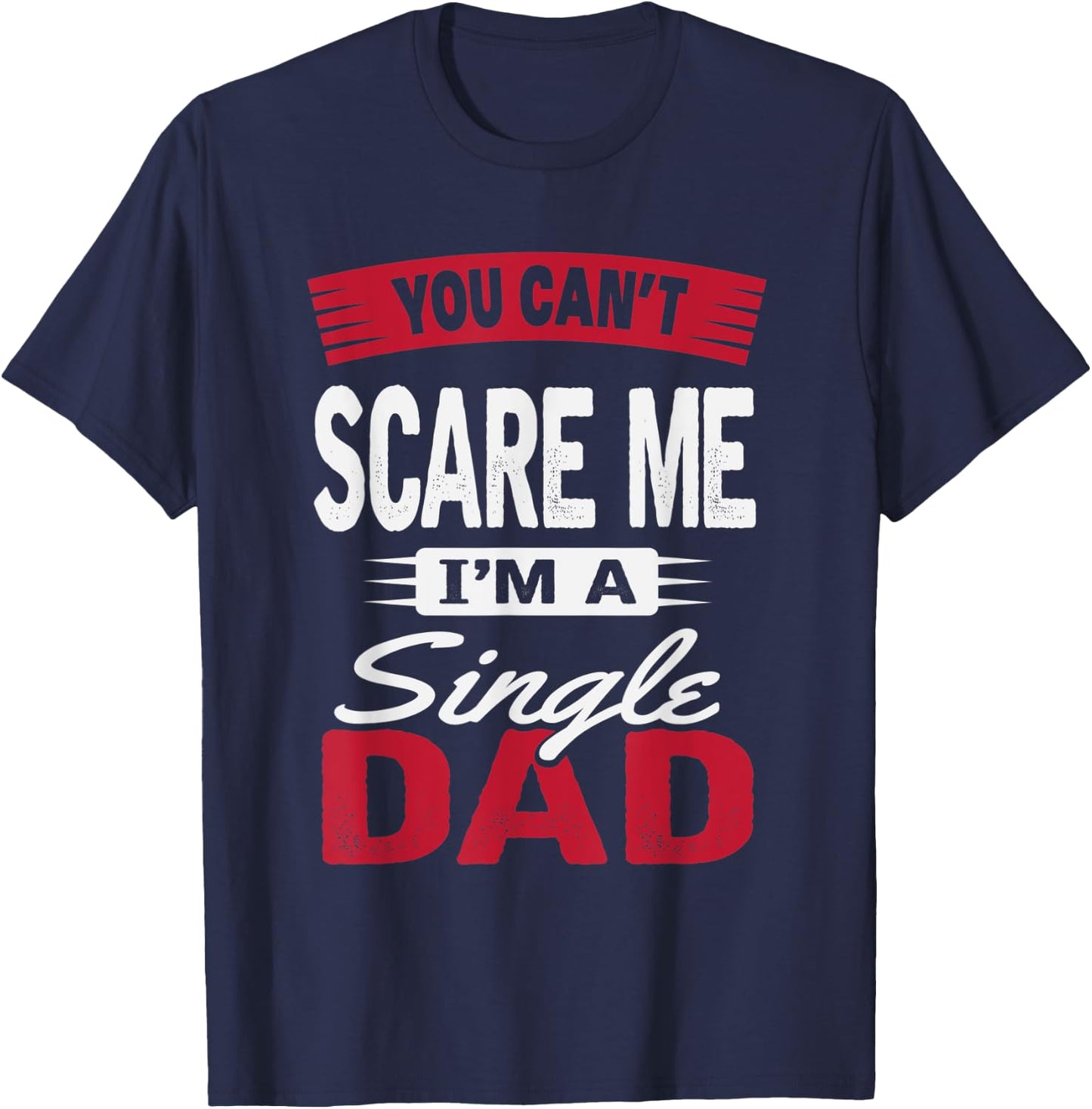 You Can't Scare Me I'm A Single Dad Shirt Father's Day Gift T-Shirt - T-Shirt | Navy