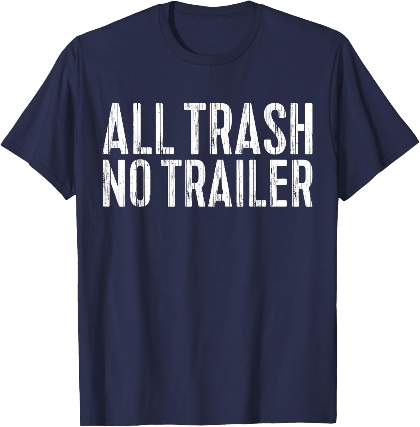 All Trash No Trailer Redneck Shirt T-Shirt - T-Shirt | Navy