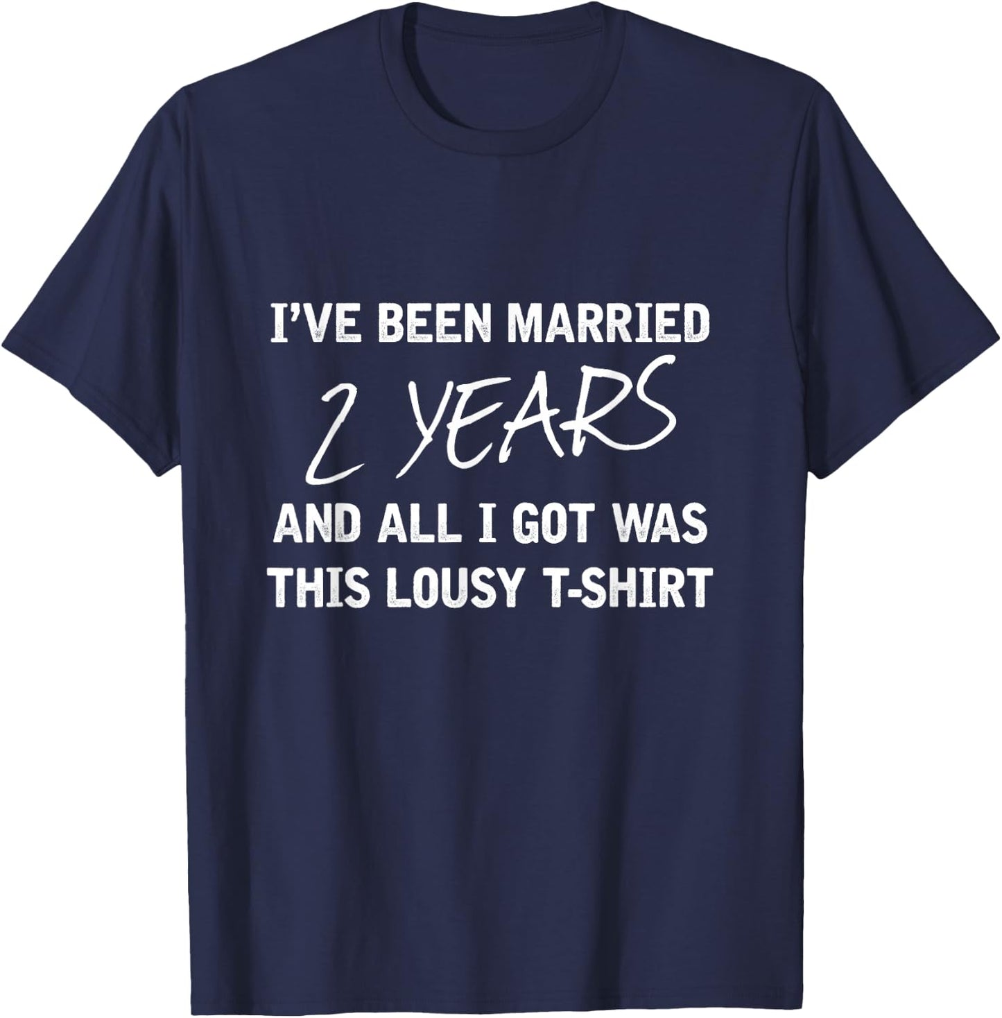 Been Married 2 Years All I Got Was This Lousy Gift T-Shirt - T-Shirt | Navy