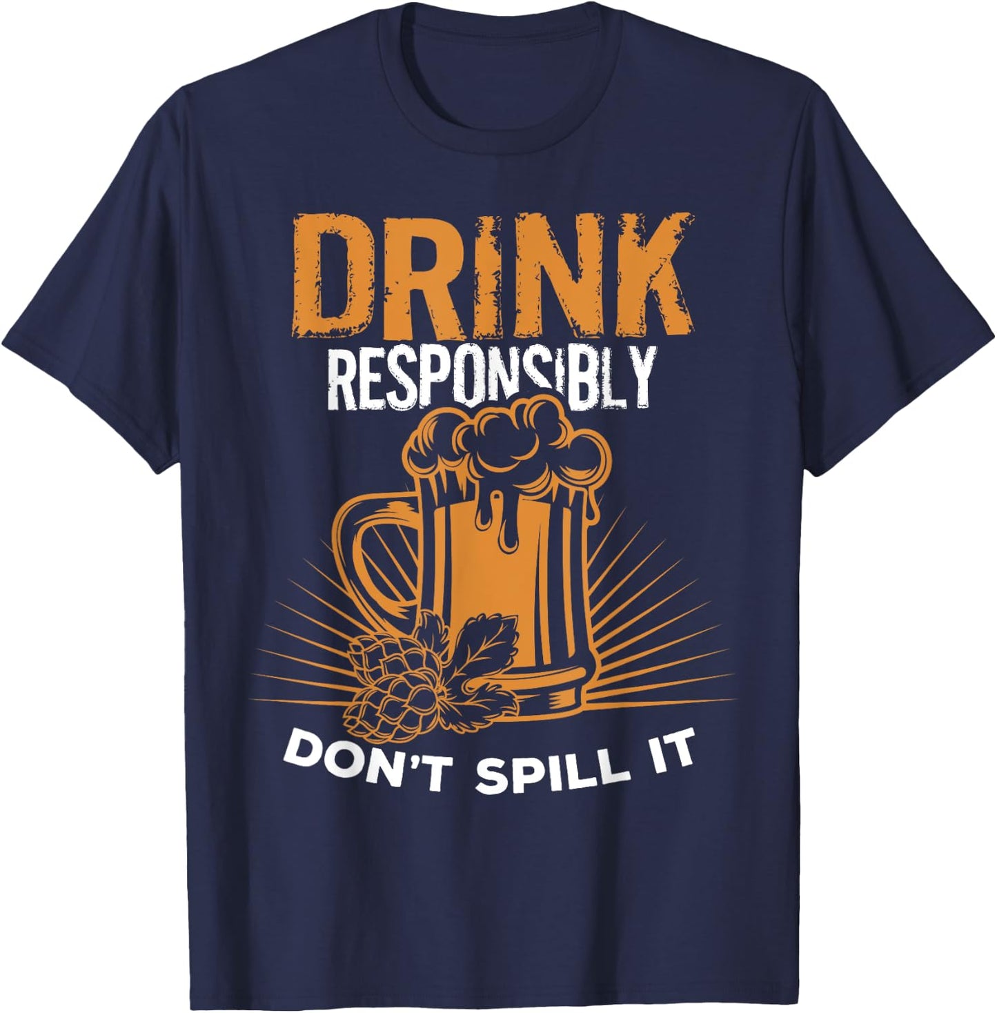 Drink Responsibly Don't Spill It T Shirt T-Shirt - T-Shirt | Navy