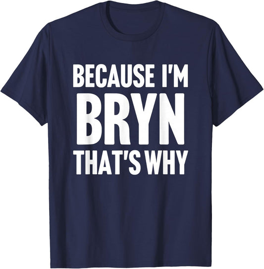 Because I'm Bryn That's Why Am Personalized Name T-Shirt - T-Shirt | Navy