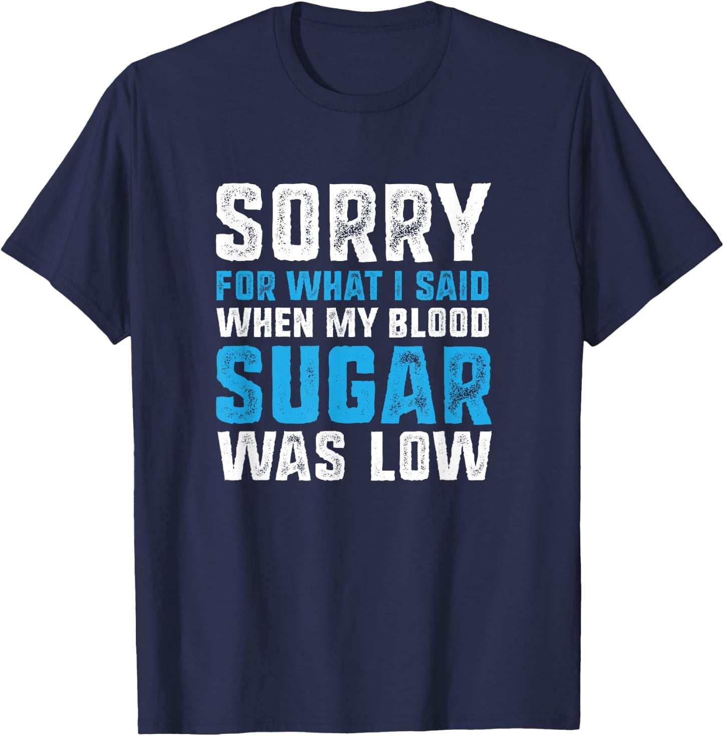 Sorry for What I Said when My Blood Sugar was Low Diabetes T-Shirt - T-Shirt | Navy