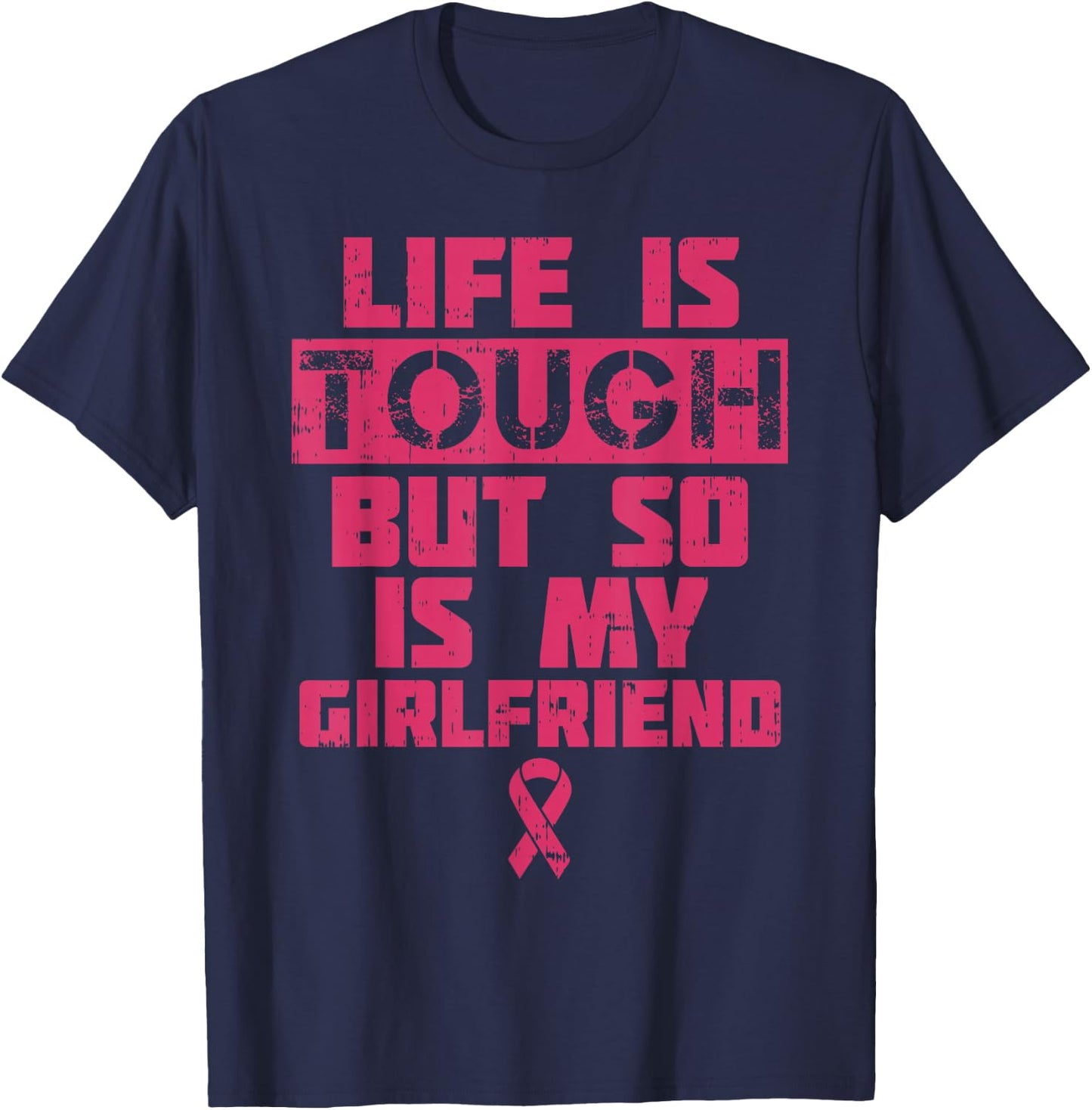 Life Is Tough My Girlfriend Shirt Breast Cancer Awareness T-Shirt - T-Shirt | Navy