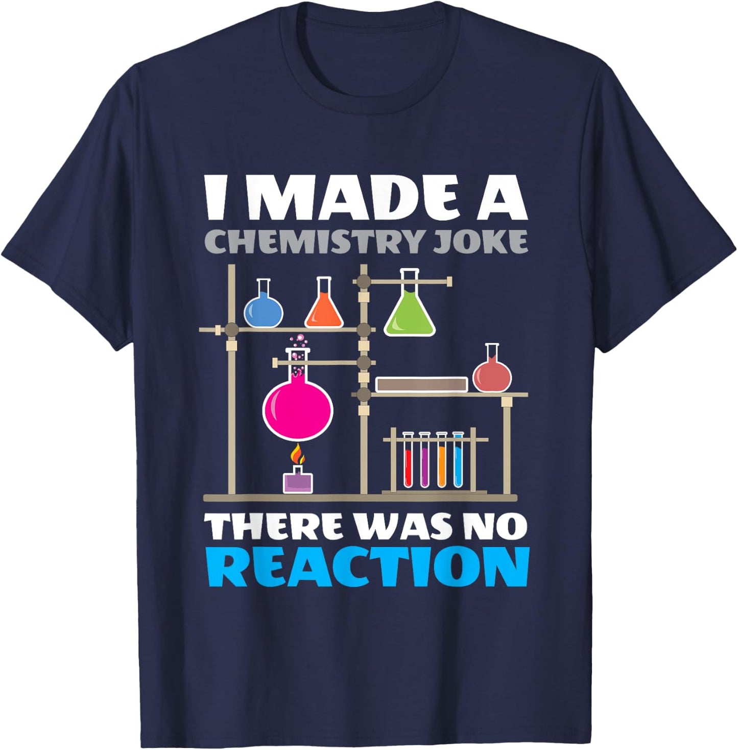 I Made A Chemistry Joke There Was No Reaction Chemistry T-Shirt - T-Shirt | Navy