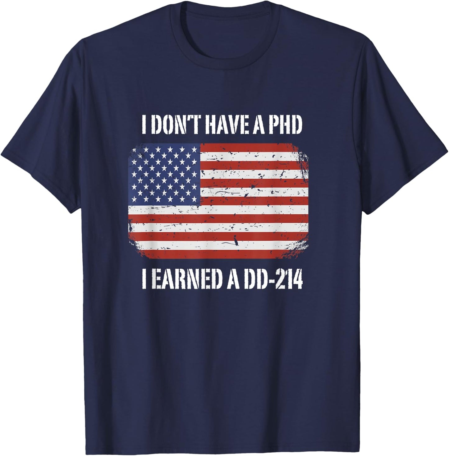 I Don't Have A PhD I Earned A DD-214 Veteran T-Shirt - T-Shirt | Navy