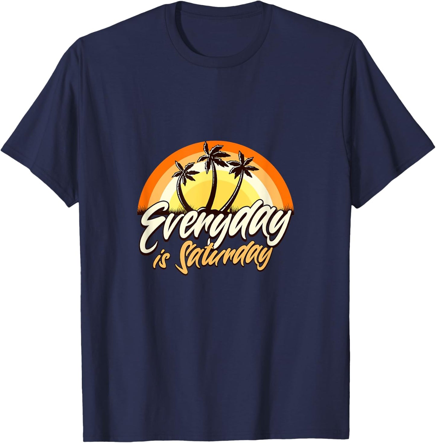Everyday Is Saturday Funny Retirement Sarcastic T-Shirt - T-Shirt | Navy
