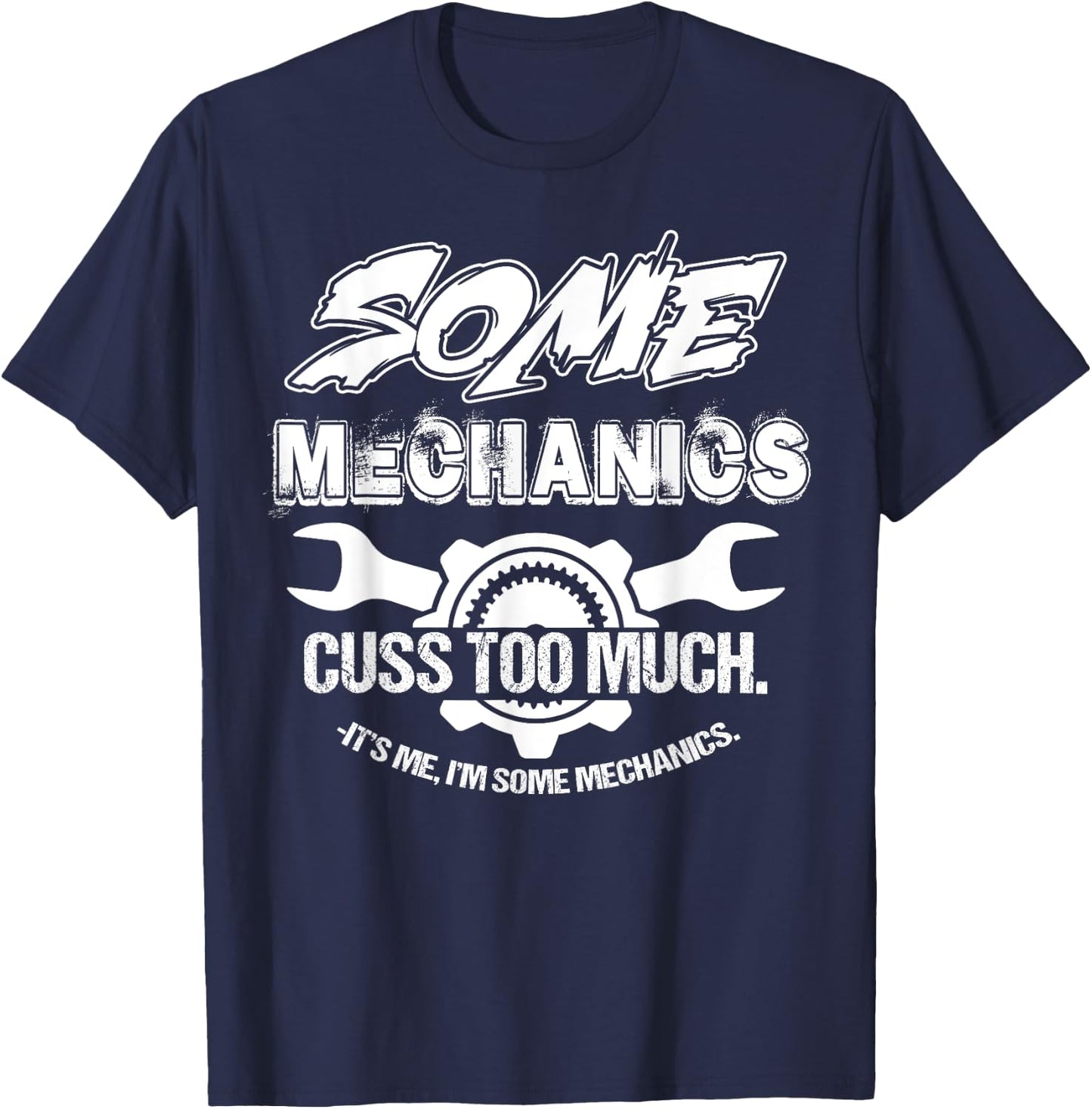Some Mechanics Cuss Too Much I'm Some Mechanics T-Shirt - T-Shirt | Navy