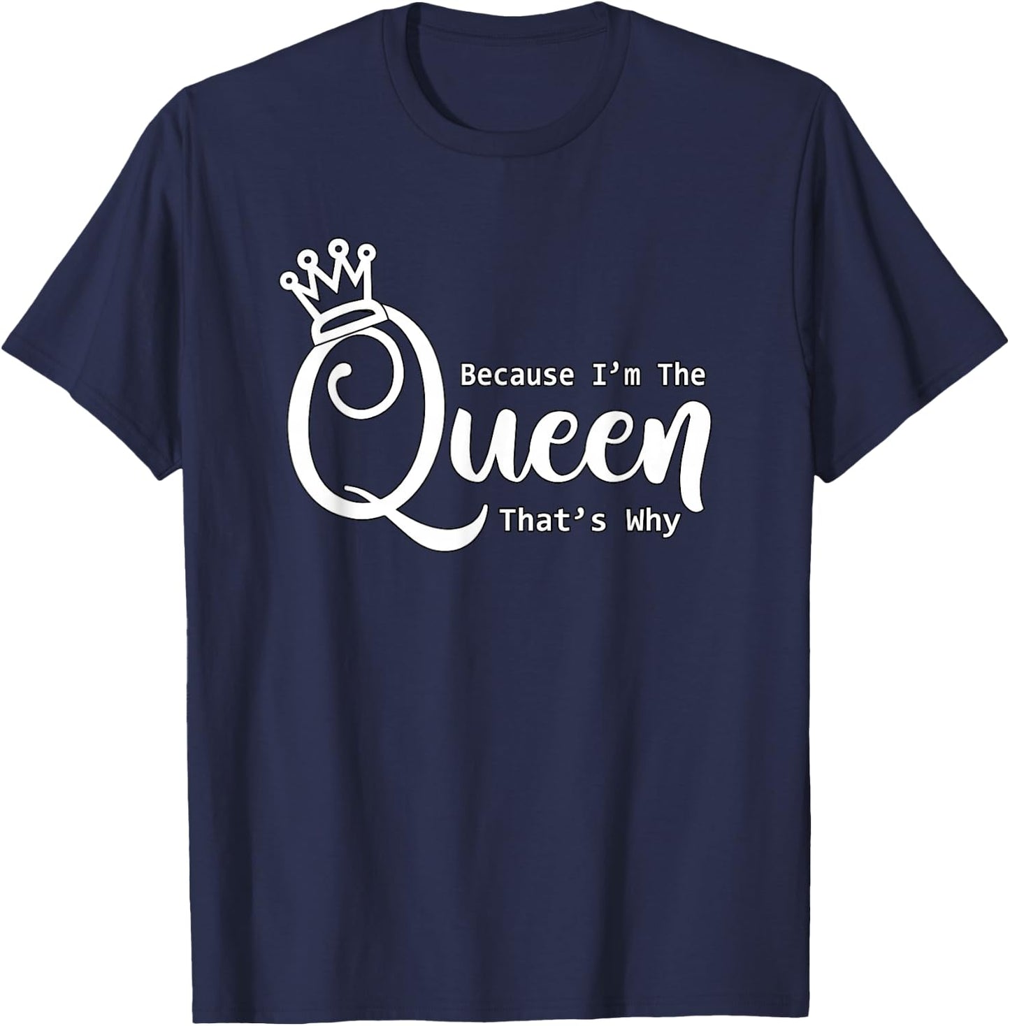 Funny Queen Shirt | Because I'm The Queen That's Why T-Shirt - T-Shirt | Navy