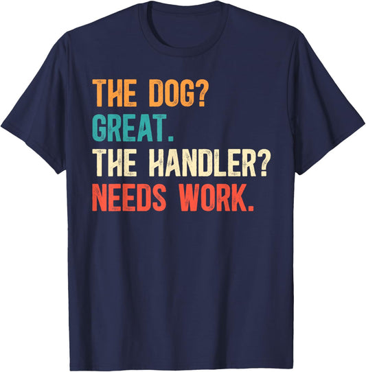 The Handler Needs Work Dog Trainer Dog Training T-Shirt - T-Shirt | Navy