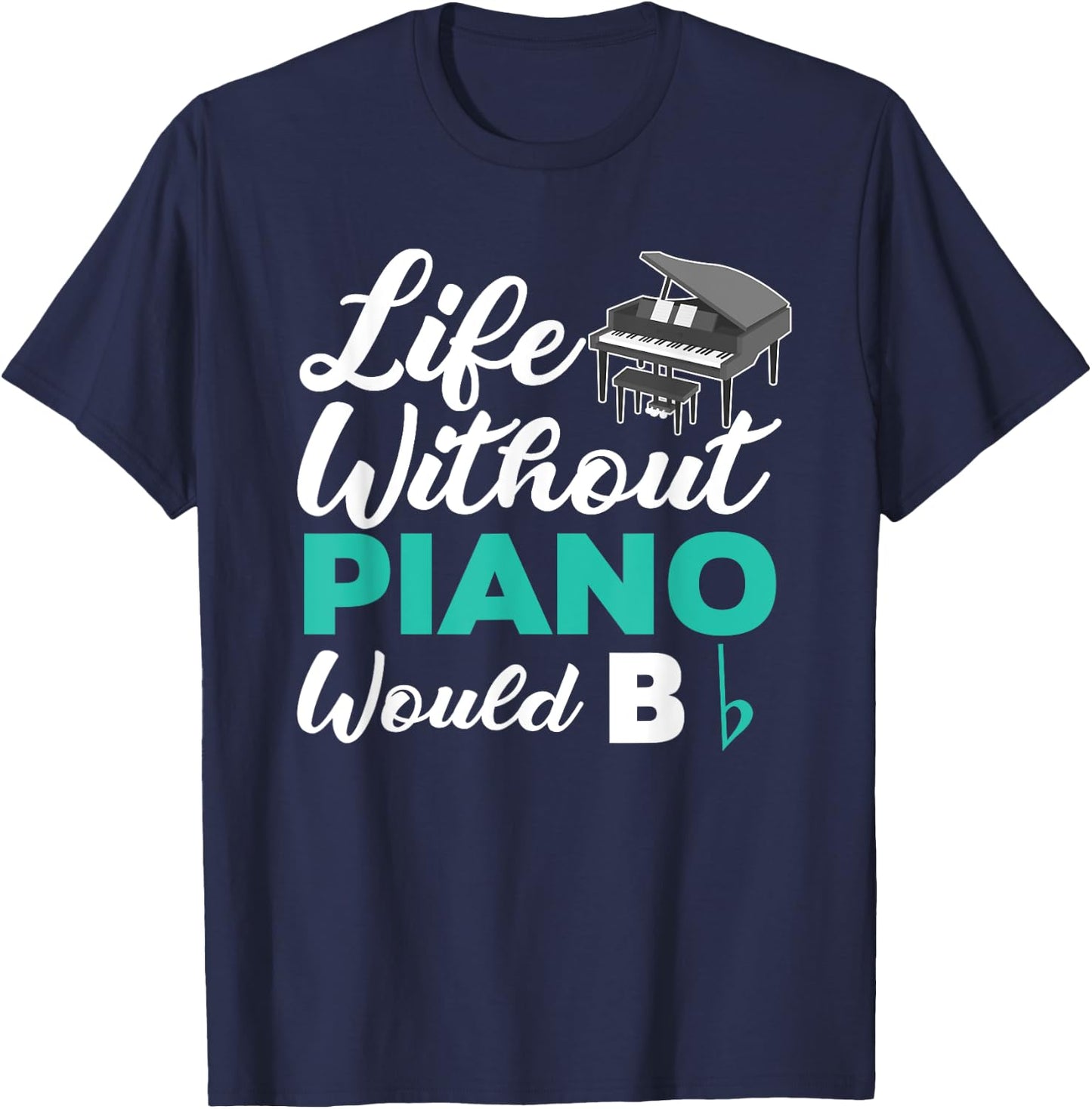 Life Without Piano Would B Flat Funny Piano T-Shirt - T-Shirt | Navy