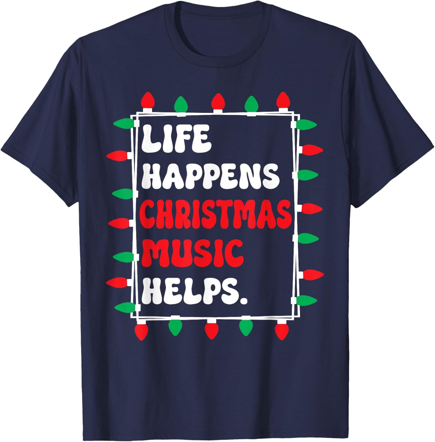 Life Happens Christmas Music Helps Xmas Lights T-Shirt - T-Shirt | Navy