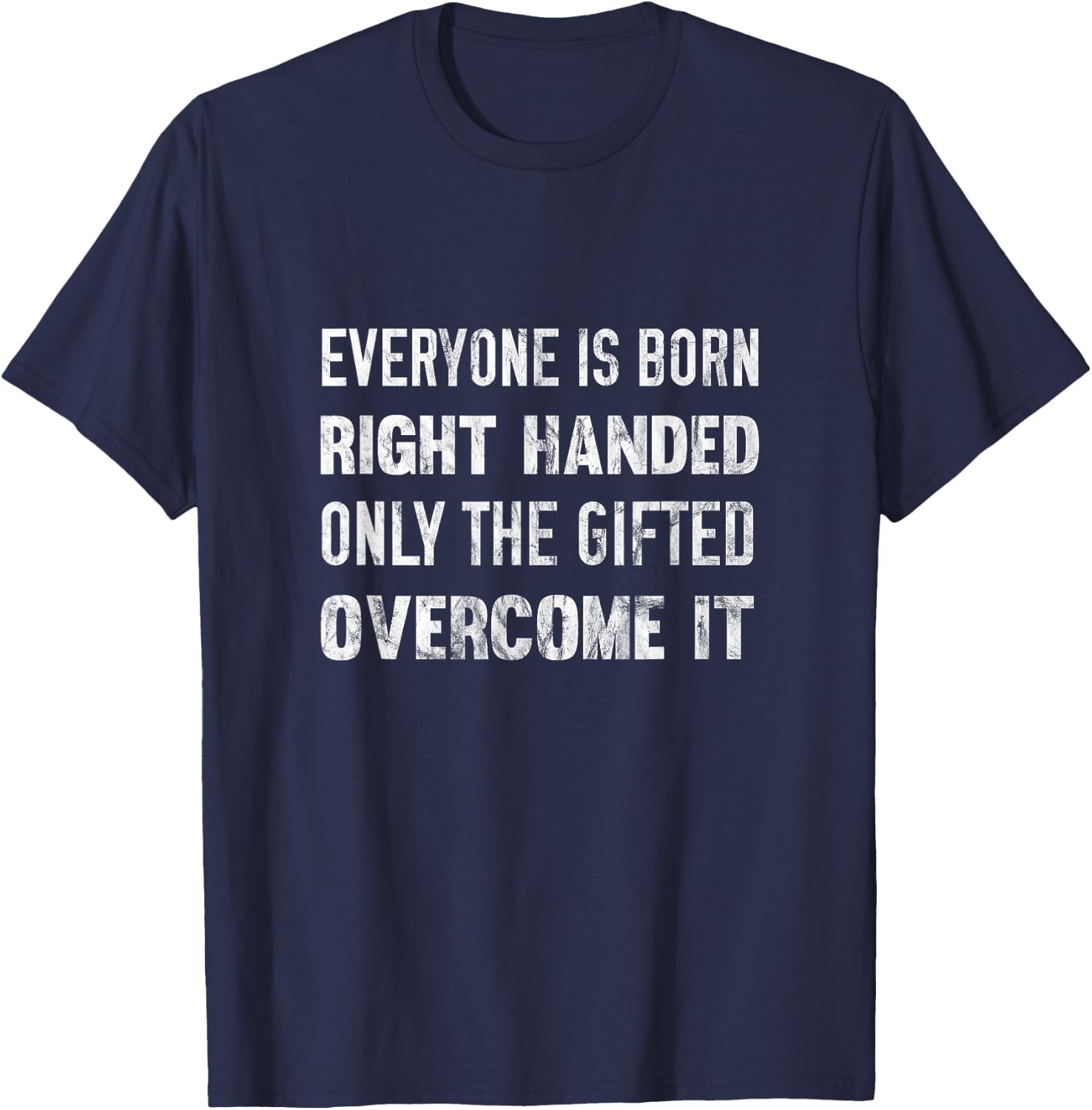Everyone Is Born Right Handed Gifted Overcome It T-Shirt - T-Shirt | Navy