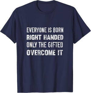 Everyone Is Born Right Handed Gifted Overcome It T-Shirt - T-Shirt | Navy