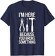 I'm Here Because You Broke Something Funny Mechanic Handyman T-Shirt - T-Shirt | Navy