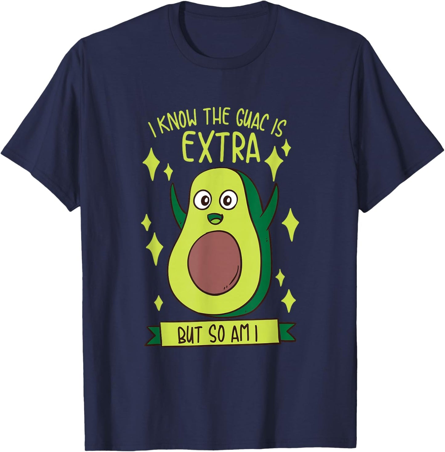 I Know The Guac Is Extra But So Am I Gift Funny Guacamole T-Shirt - T-Shirt | Navy