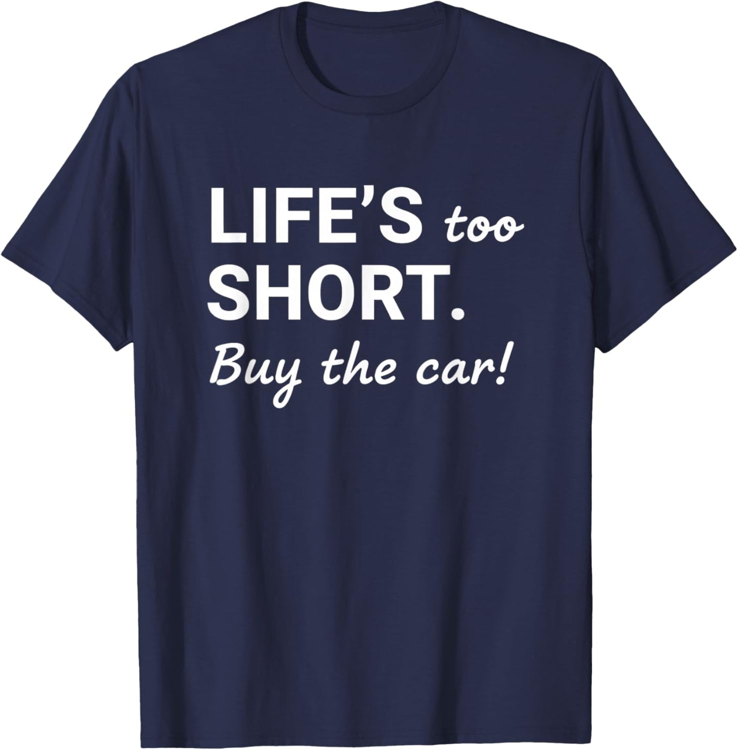 Car Life's Too Short. Buy The Car! Funny Car Salesman T-Shirt - T-Shirt | Navy