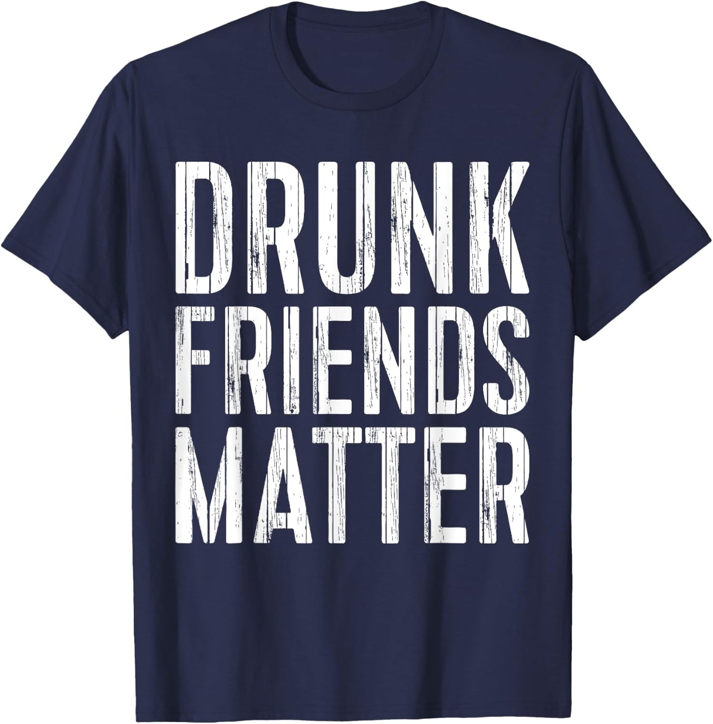 Drunk Friends Matter Shirt Funny Men Women Drinking T-Shirt - T-Shirt | Navy