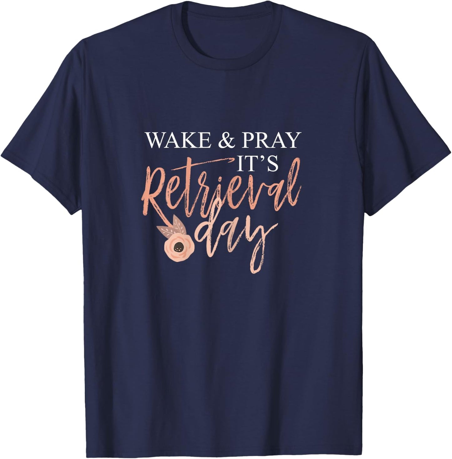 Wake And Pray It's Retrieval Day Fertility Christian T-Shirt - T-Shirt | Navy