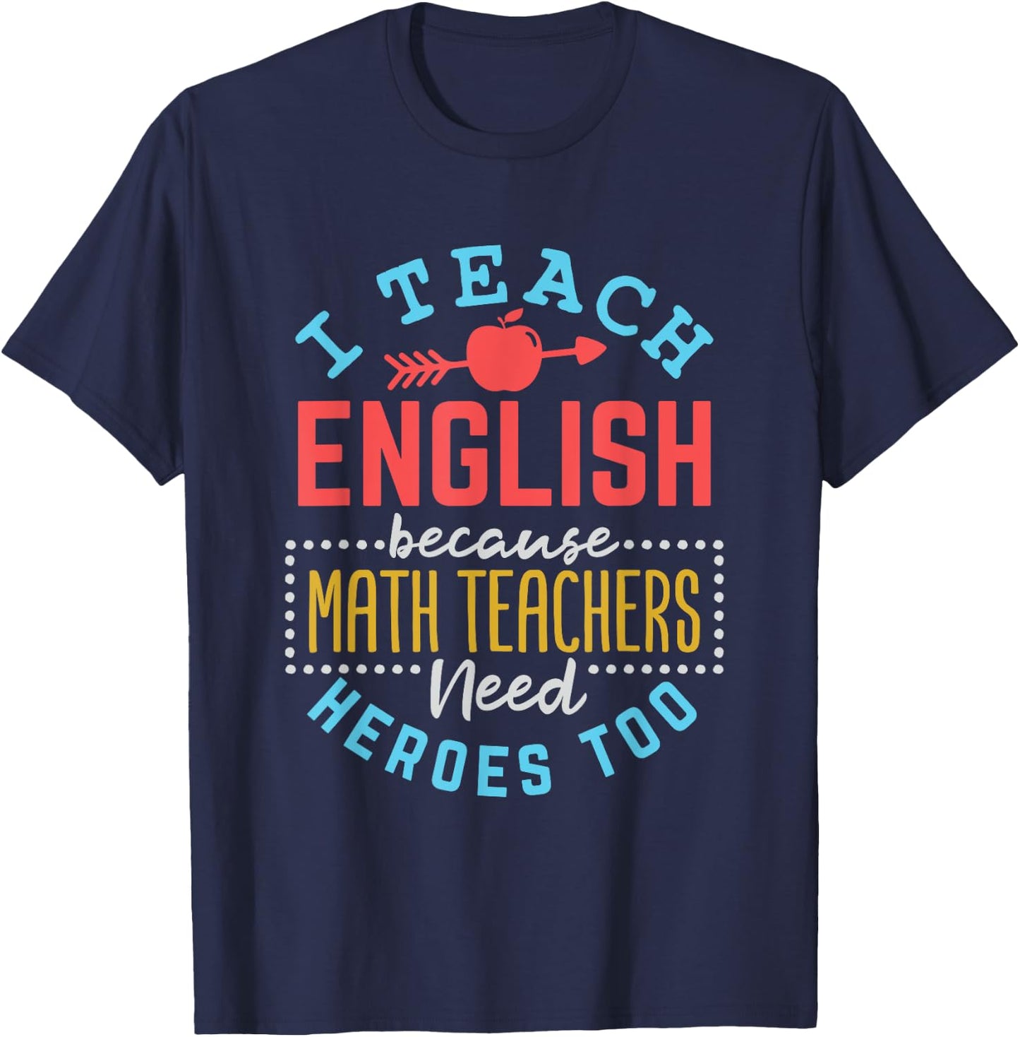 I Teach English Because Math Teachers Need Heroes Too T-Shirt - T-Shirt | Navy