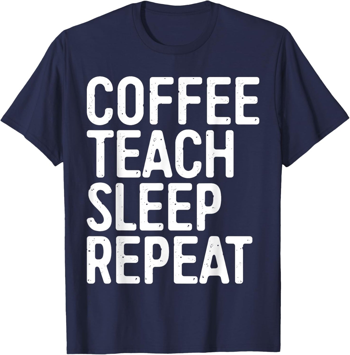 Coffee Teach Sleep Repeat Shirt Coffee Men Women Teacher T-Shirt - T-Shirt | Navy