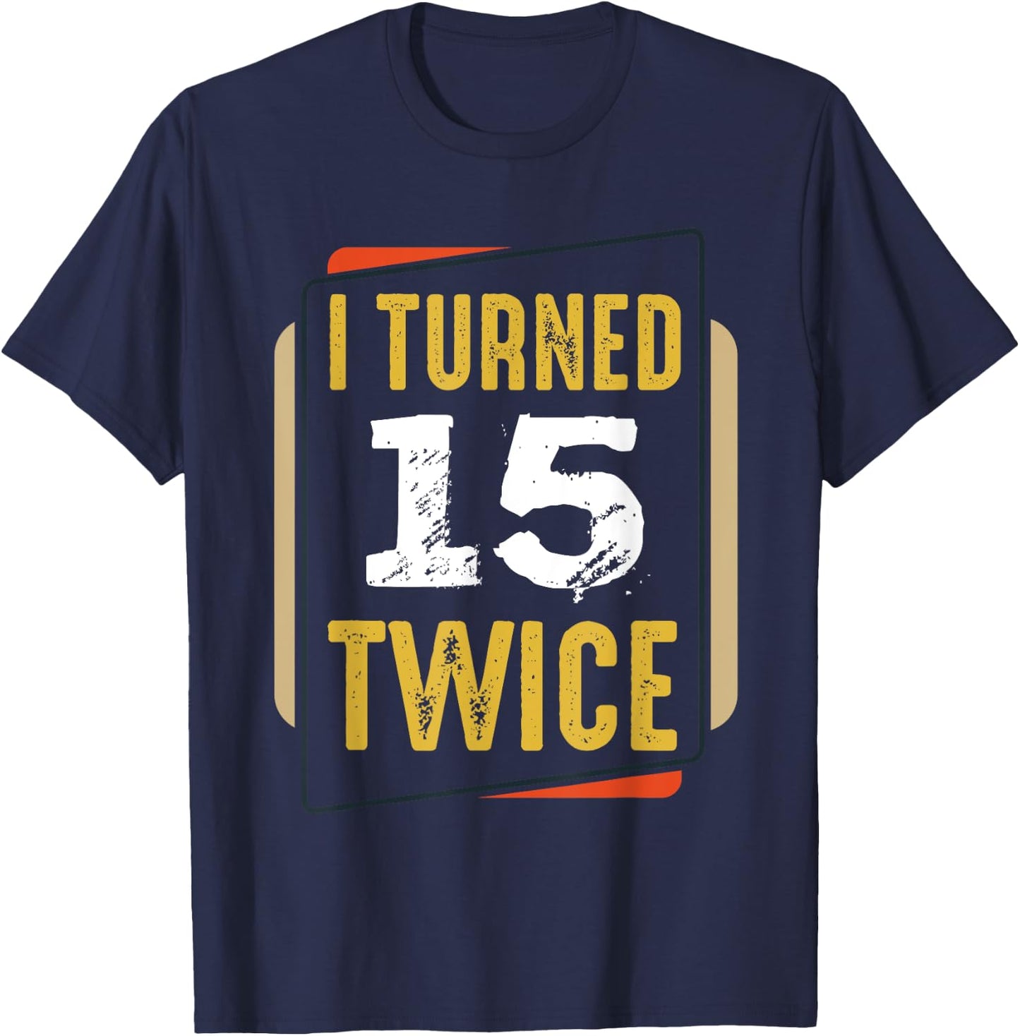 I Turned 15 Twice 30 Years Old 30th Funny Birthday Party T-Shirt - T-Shirt | Navy