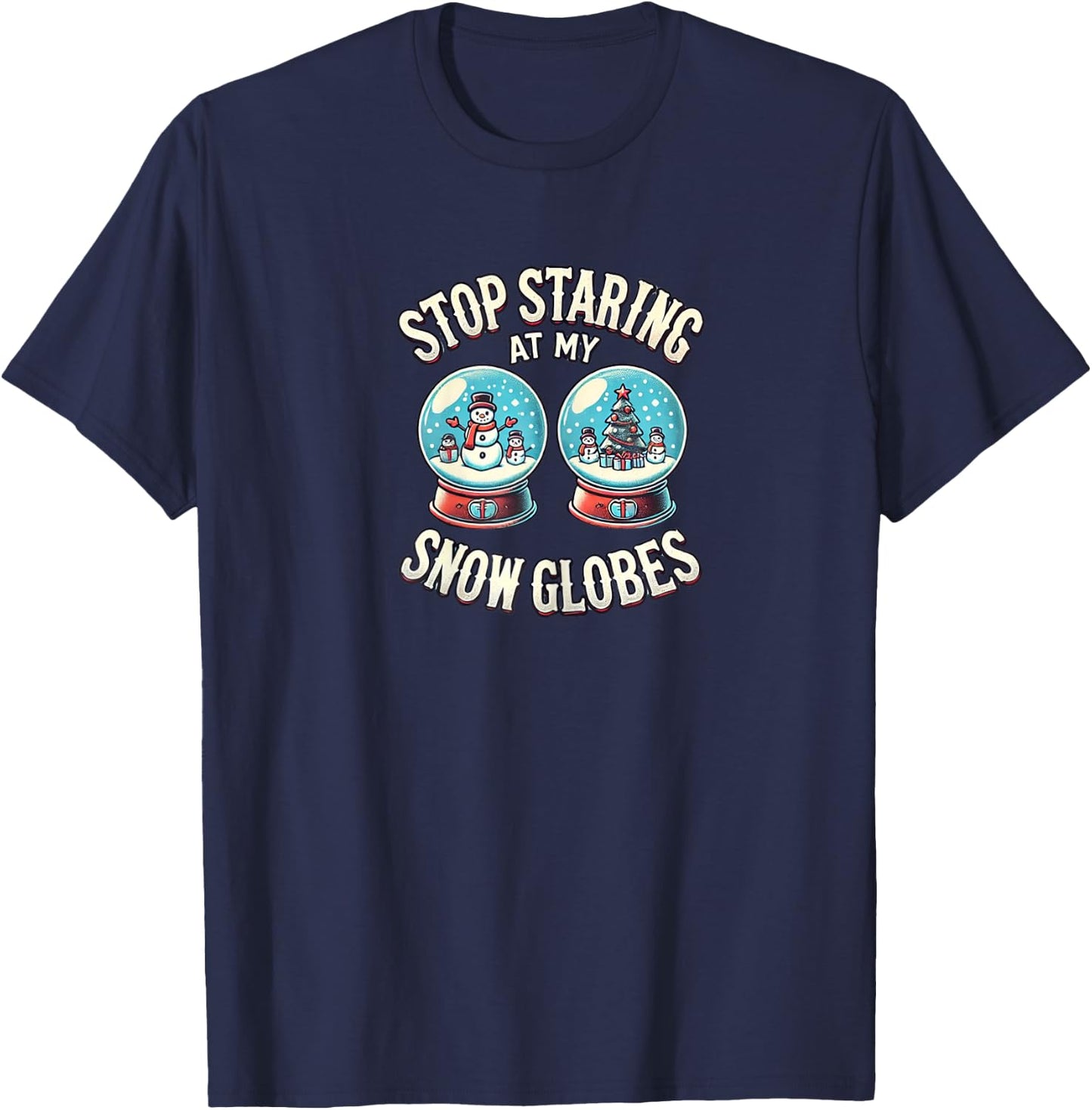 Stop Staring at My Snow Globes Boobs | Funny Snow Globs T-Shirt - T-Shirt | Navy