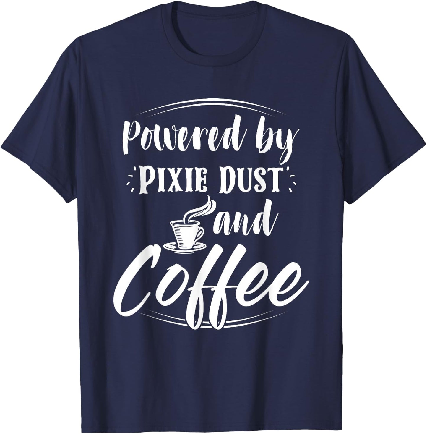 Powered Coffee and Pixie Dust Shirt Morning Wake Up Drinking T-Shirt - T-Shirt | Navy