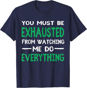 You Must Be Exhausted From Watching Me Do Everything T-Shirt - T-Shirt | Navy