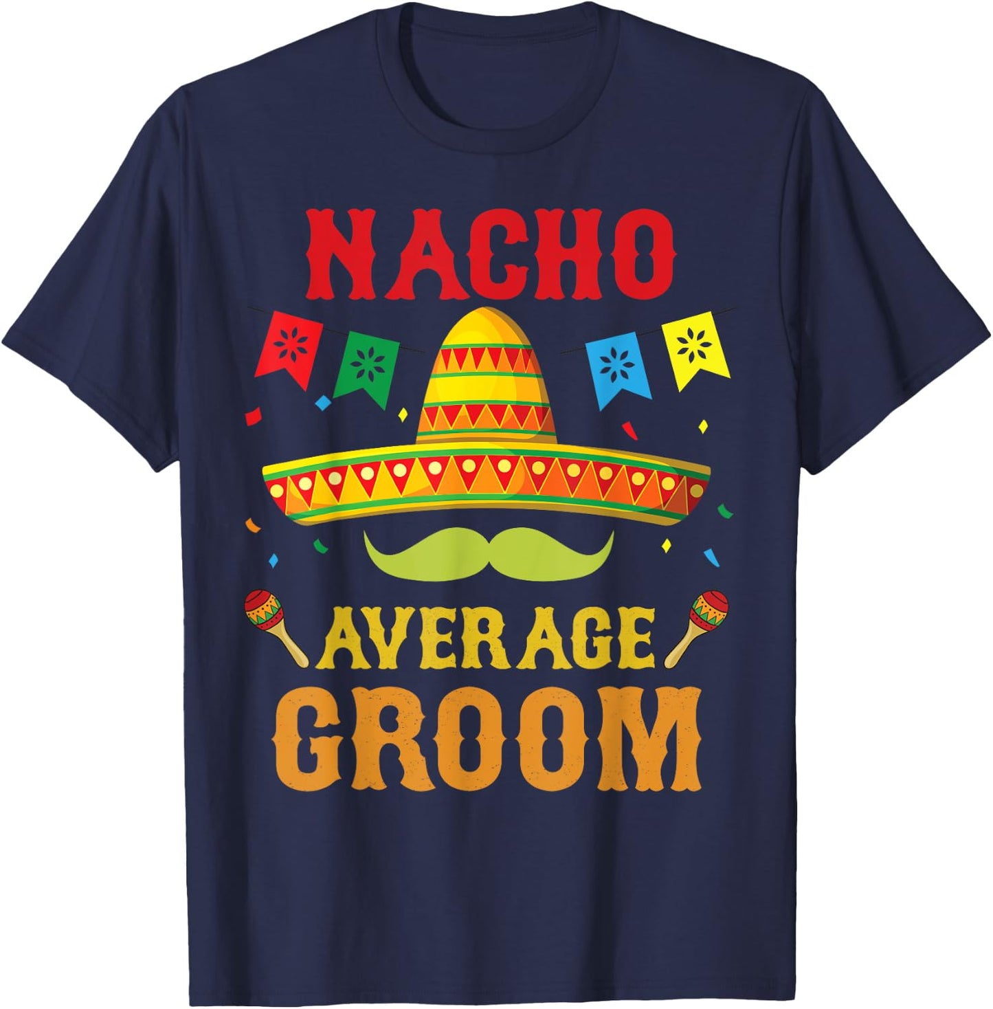 Nacho Average Groom Cinco De Mayo Matching Family Funny Gift T-Shirt - T-Shirt | Navy