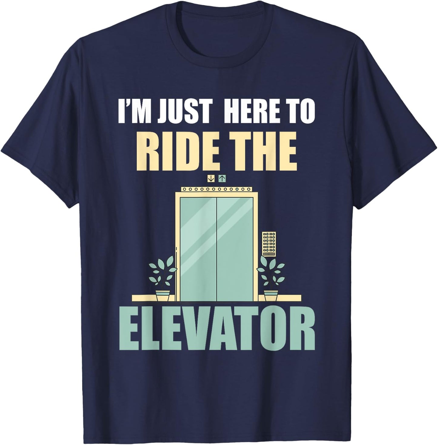 I'm Just Here To Ride The Elevator Funny T-Shirt - T-Shirt | Navy
