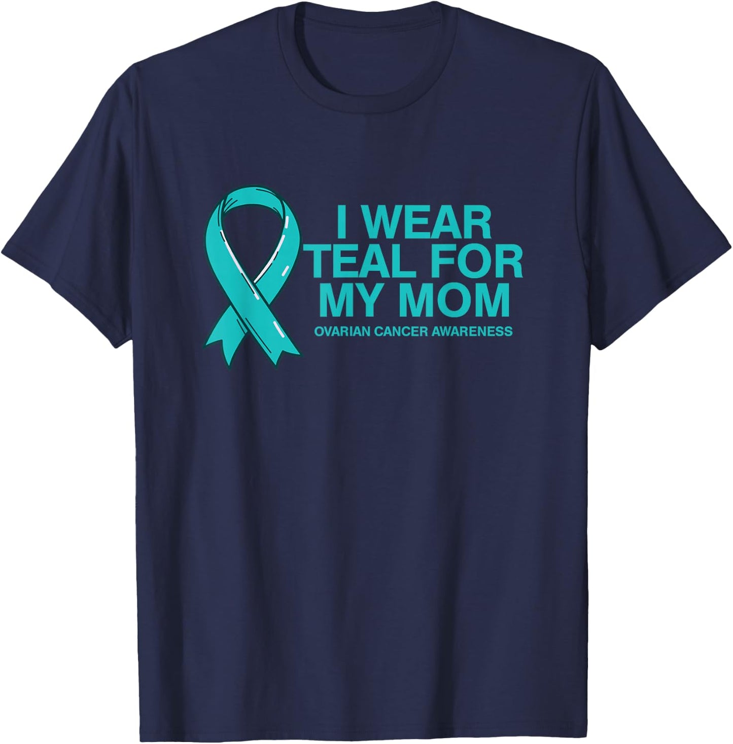 I Wear Teal For My Mom Fight Against Ovarian Cancer T-Shirt - T-Shirt | Navy