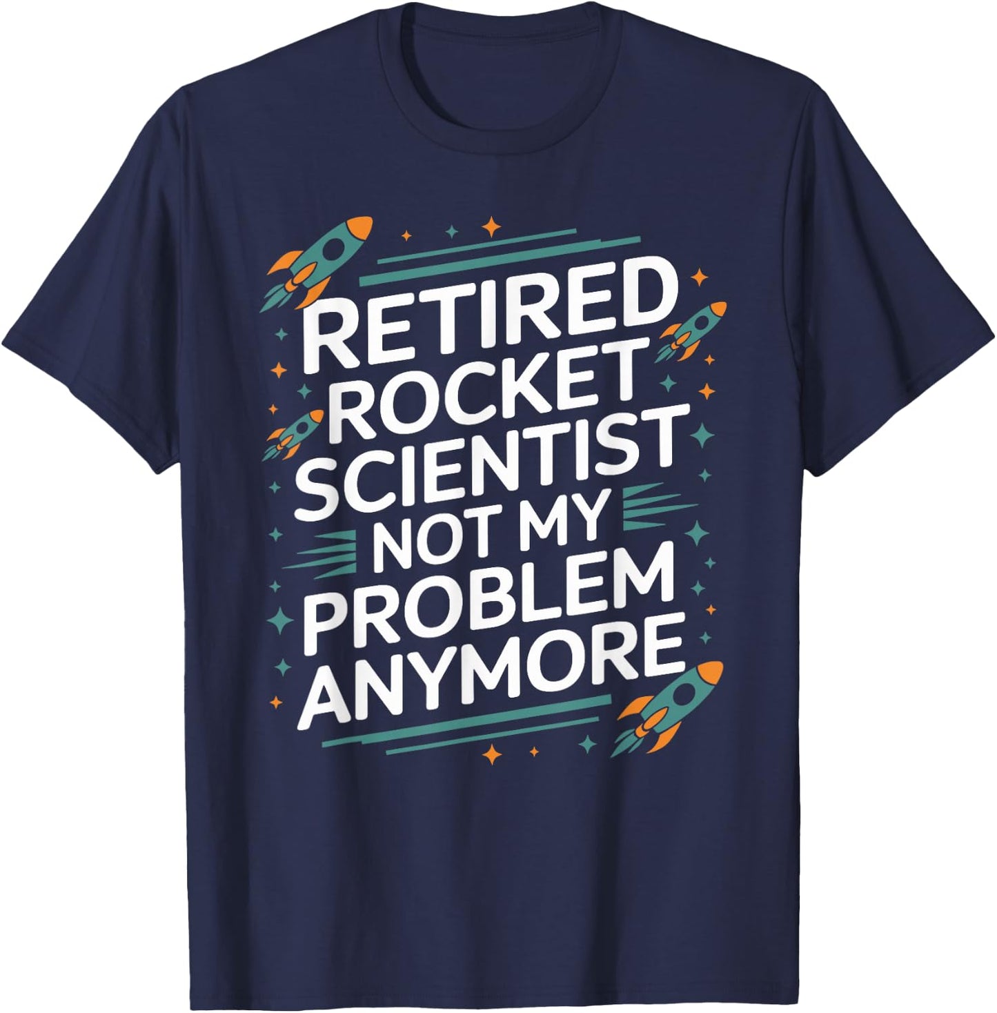 Retired Rocket Scientist Not My Problem Anymore Funny Saying T-Shirt - T-Shirt | Navy