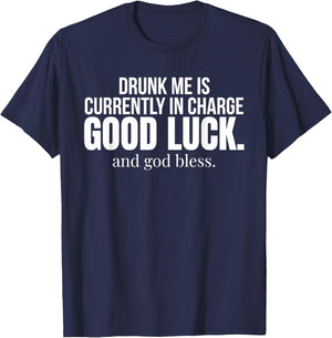 Drunk Me is Currently in Charge Good Luck and God Bless Meme T-Shirt - T-Shirt | Navy