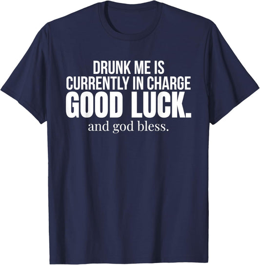 Drunk Me is Currently in Charge Good Luck and God Bless Meme T-Shirt - T-Shirt | Navy