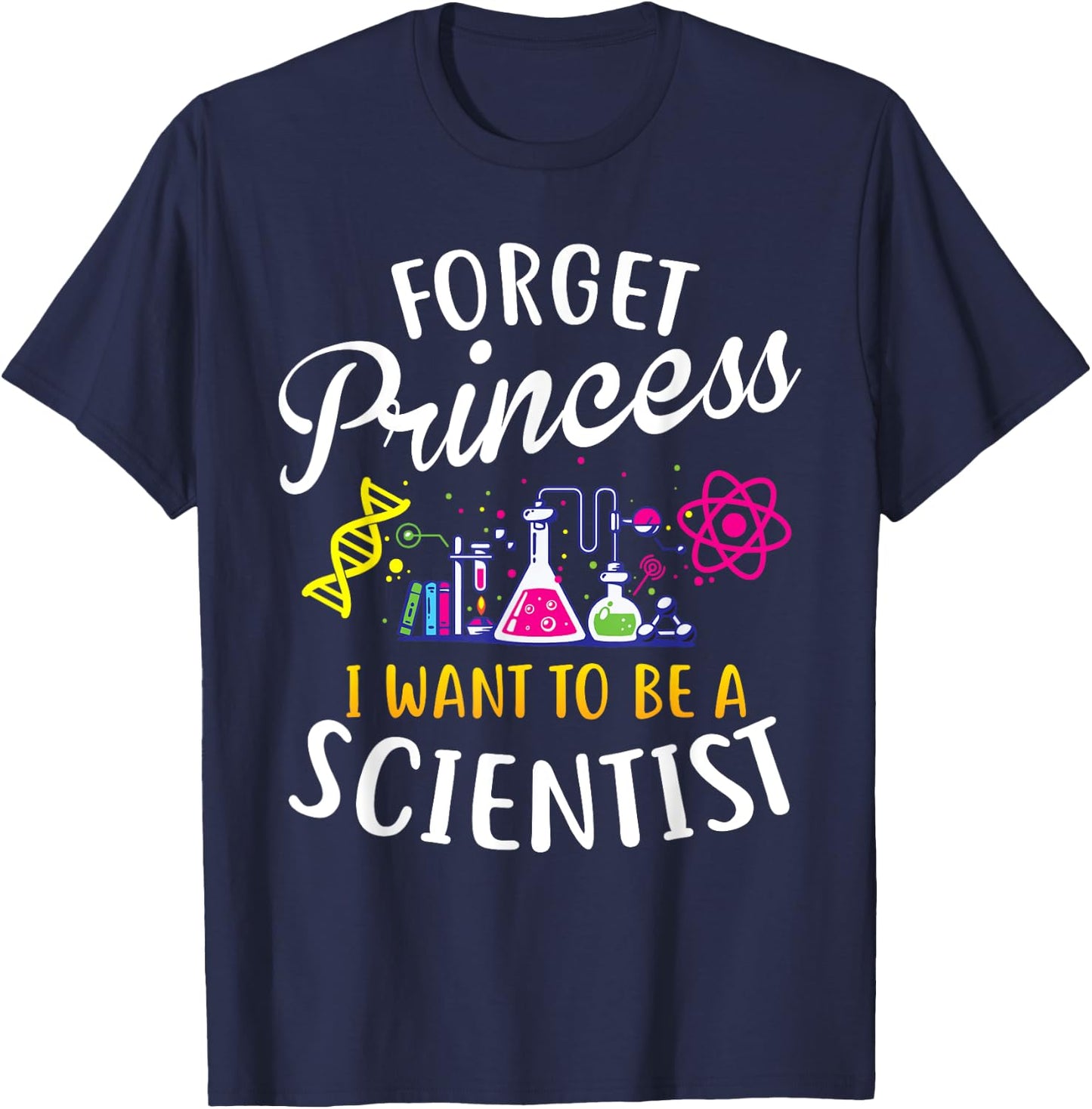 Forget Princess I Want To Be A Scientist Girl Science T-Shirt - T-Shirt | Navy