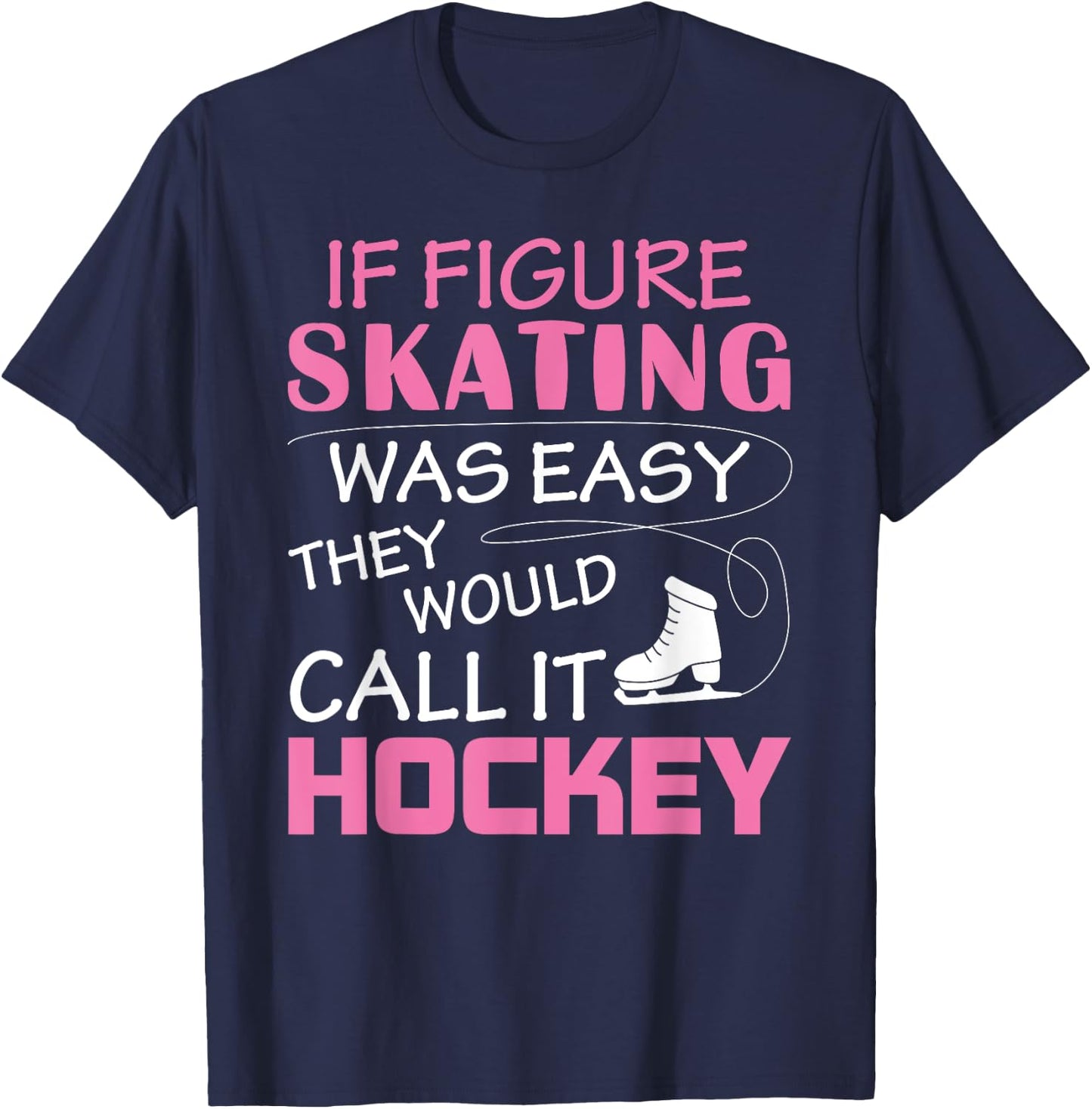 If Figure I Skating Was Easy They Would Call It Hockey T-Shirt - T-Shirt | Navy