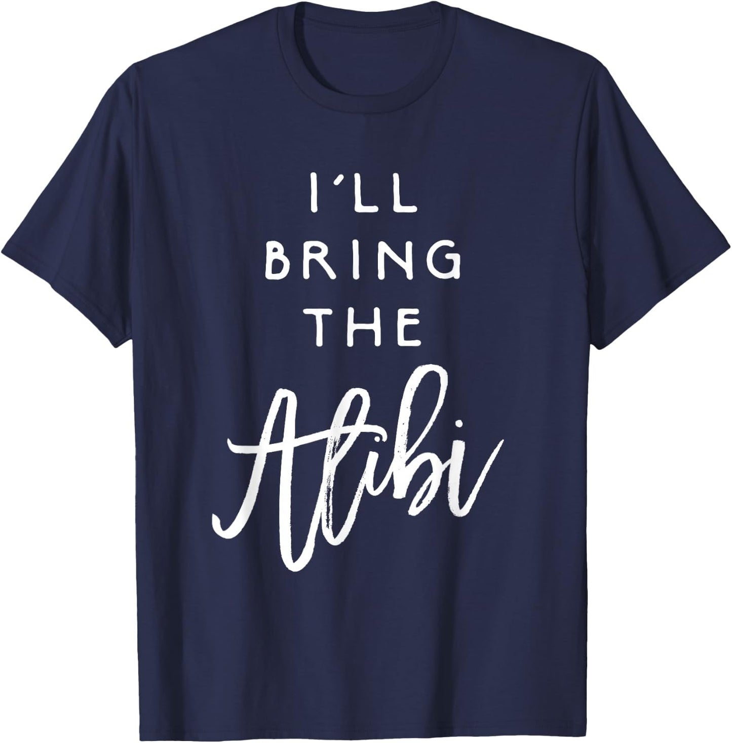 I'll Bring The Alibi Shirt Funny Party Group Drinking T-Shirt - T-Shirt | Navy