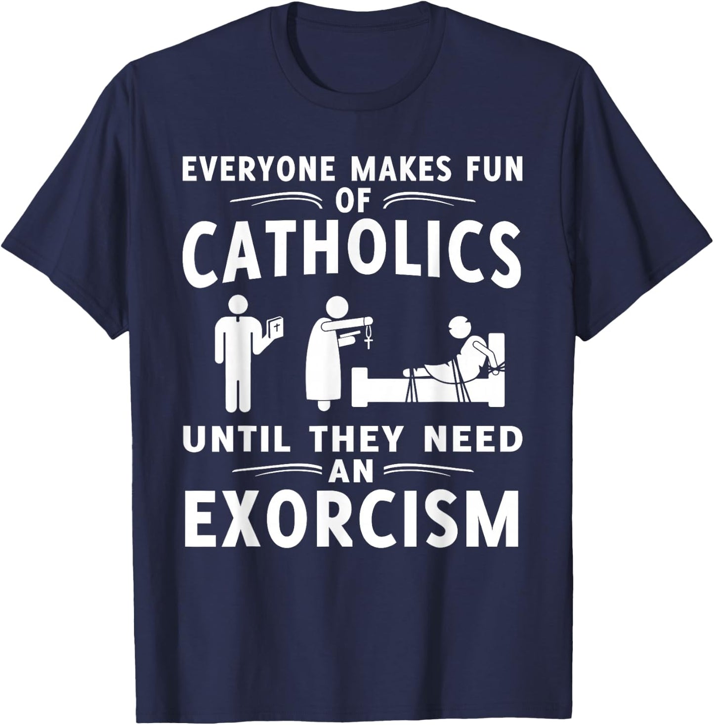 Everyone Makes Fun Of Catholics Until Exorcism Gift T-Shirt - T-Shirt | Navy