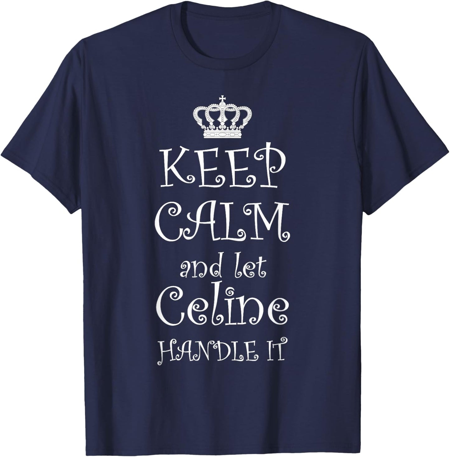 Keep Calm and let Celine Handle It | Name Gift T-Shirt - T-Shirt | Navy