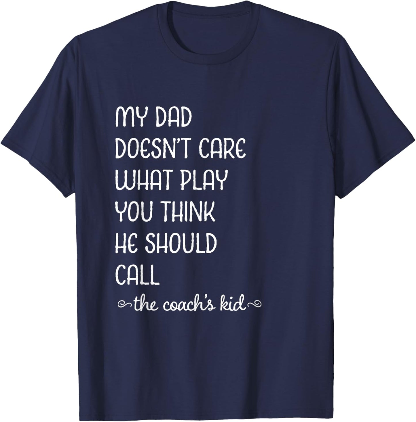 Coach's Kid My Dad Doesn't Care What Play You Think T-Shirt - T-Shirt | Navy