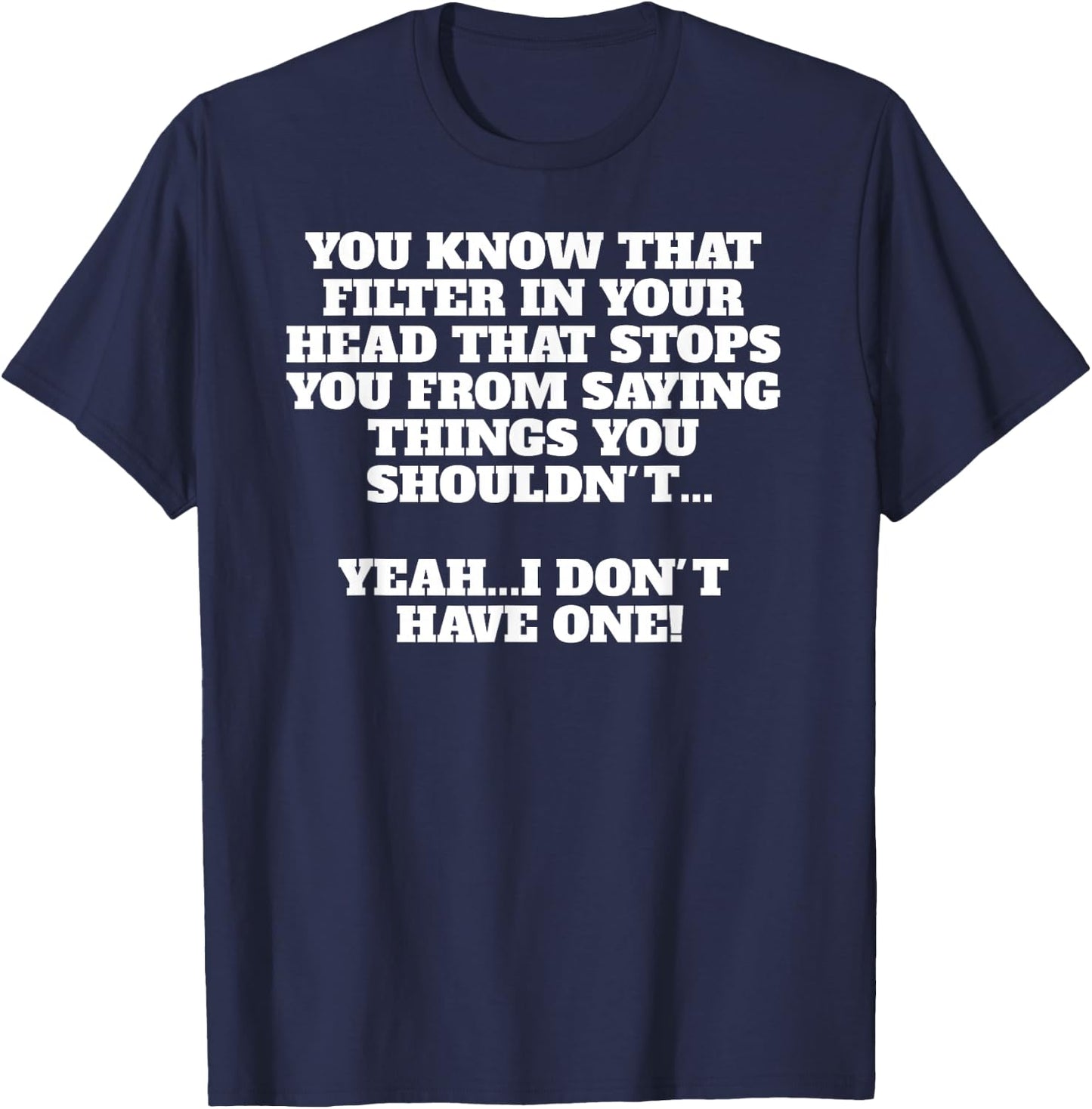 I Have No Filter Sarcastic Funny Novelty Men Women T-Shirt - T-Shirt | Navy