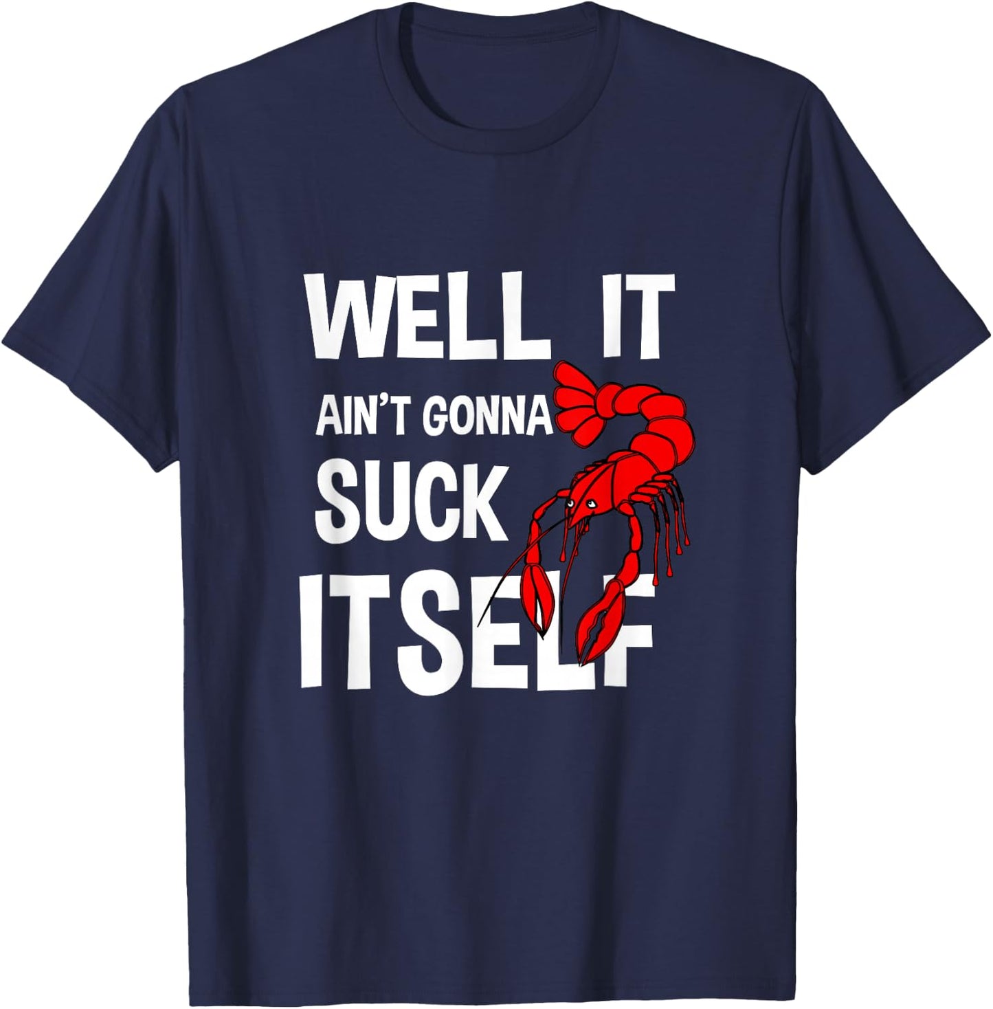 Well It Ain't Gonna Suck Itself Funny Crawfish Lobster T-Shirt - T-Shirt | Navy