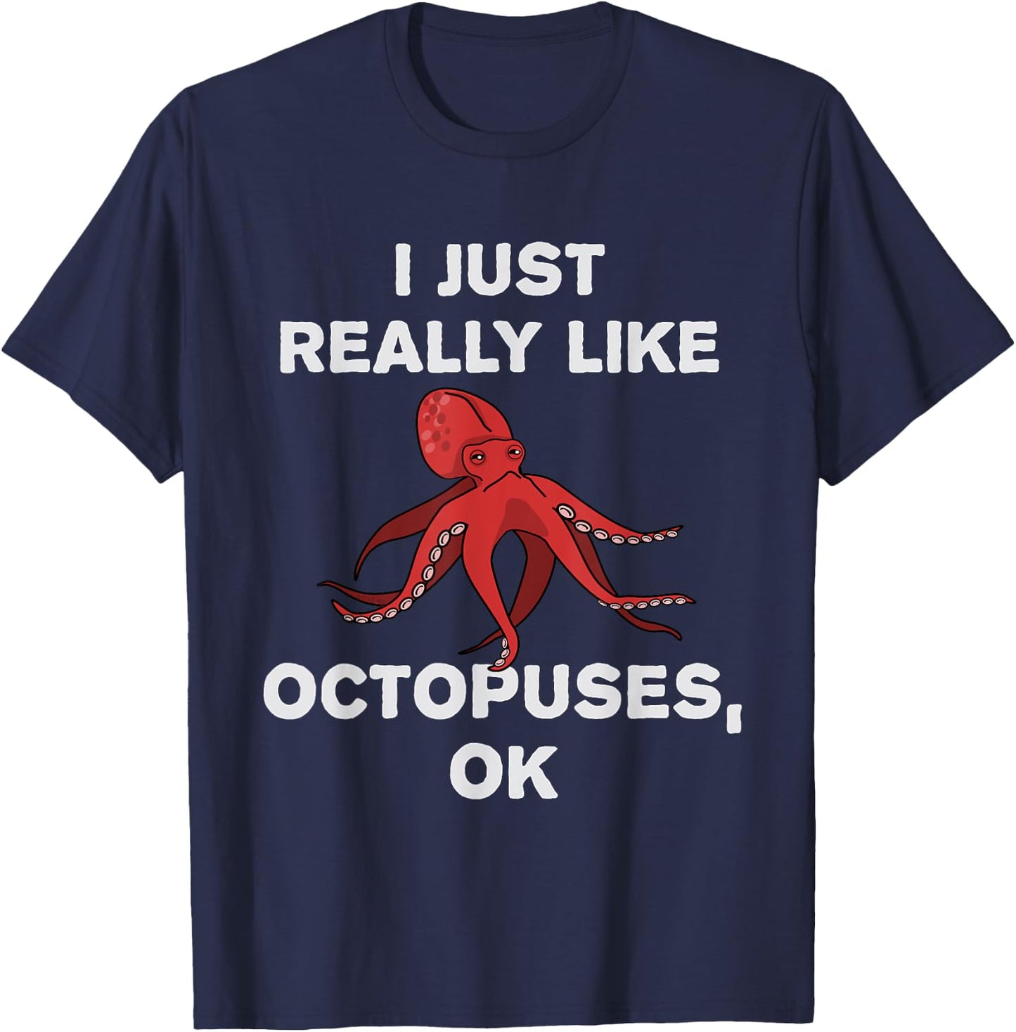 I Just Really Like Octopuses OK? Funny Octopus Tentacles T-Shirt - T-Shirt | Navy
