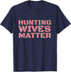 Hunting Wives Matter Shirt Buck Deer Elk Bow Wife Camo T-Shirt - T-Shirt | Navy
