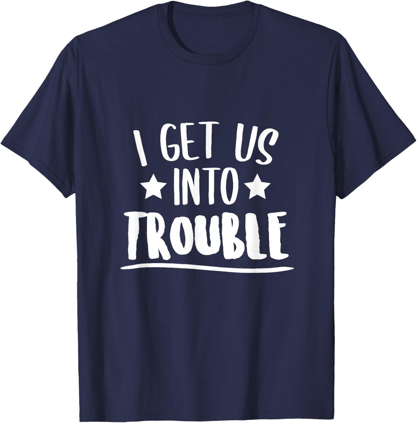 I Get Us Into Trouble Gift Instigator T-Shirt - T-Shirt | Navy
