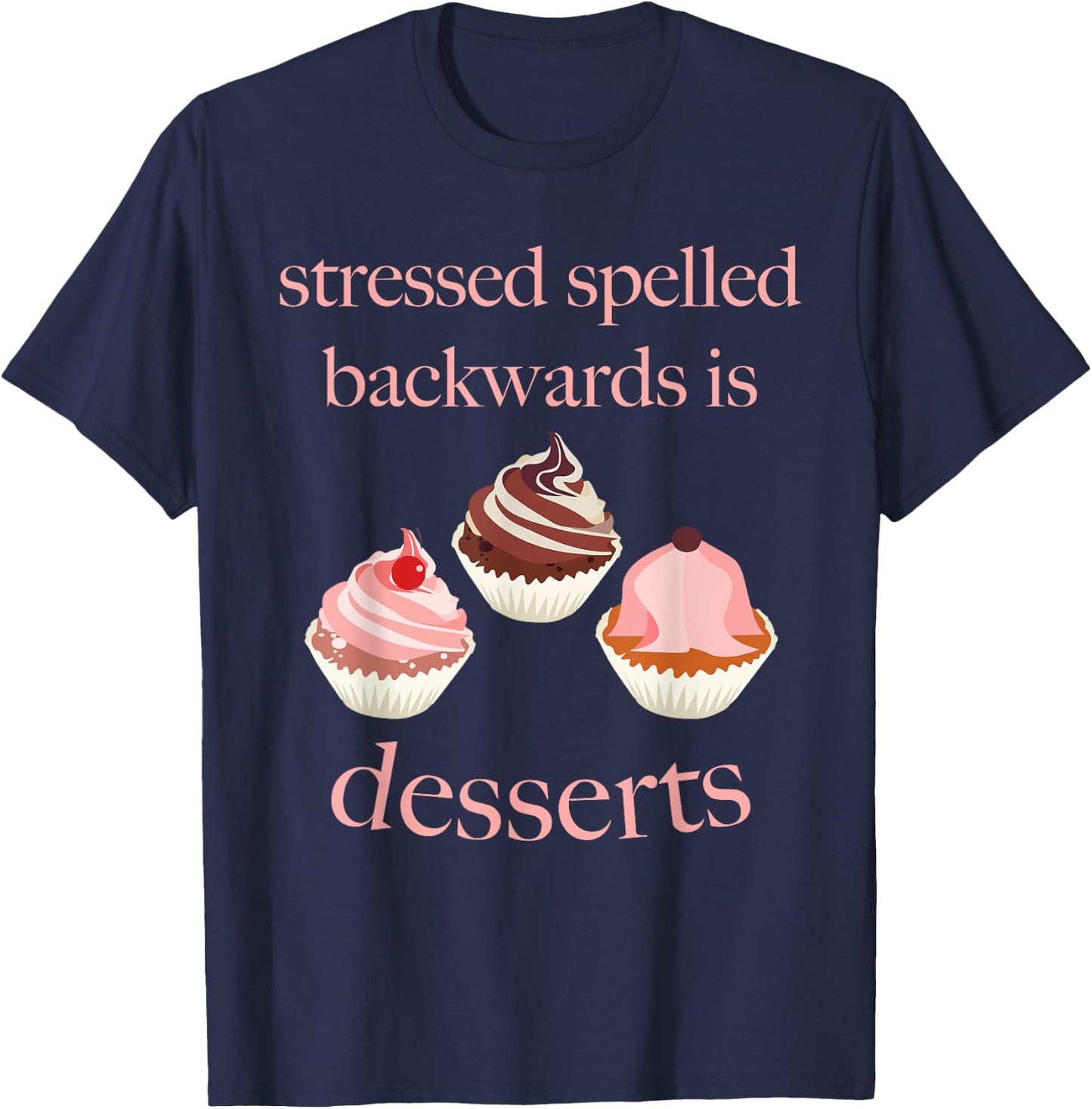Stressed Spelled Backwards Is Desserts Funny T-Shirt - T-Shirt | Navy