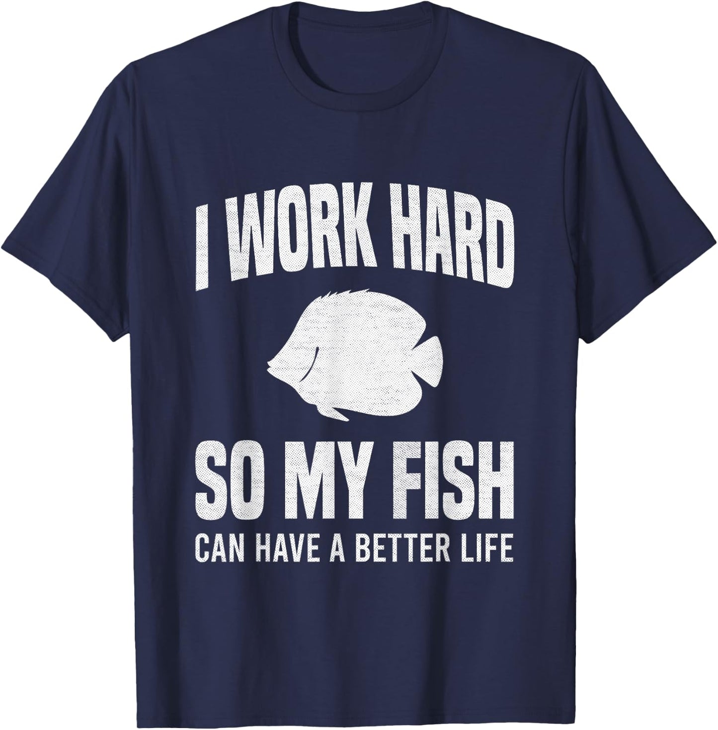 I Work Hard So My Fish Can Have A Better Life Funny Aquarium T-Shirt - T-Shirt | Navy