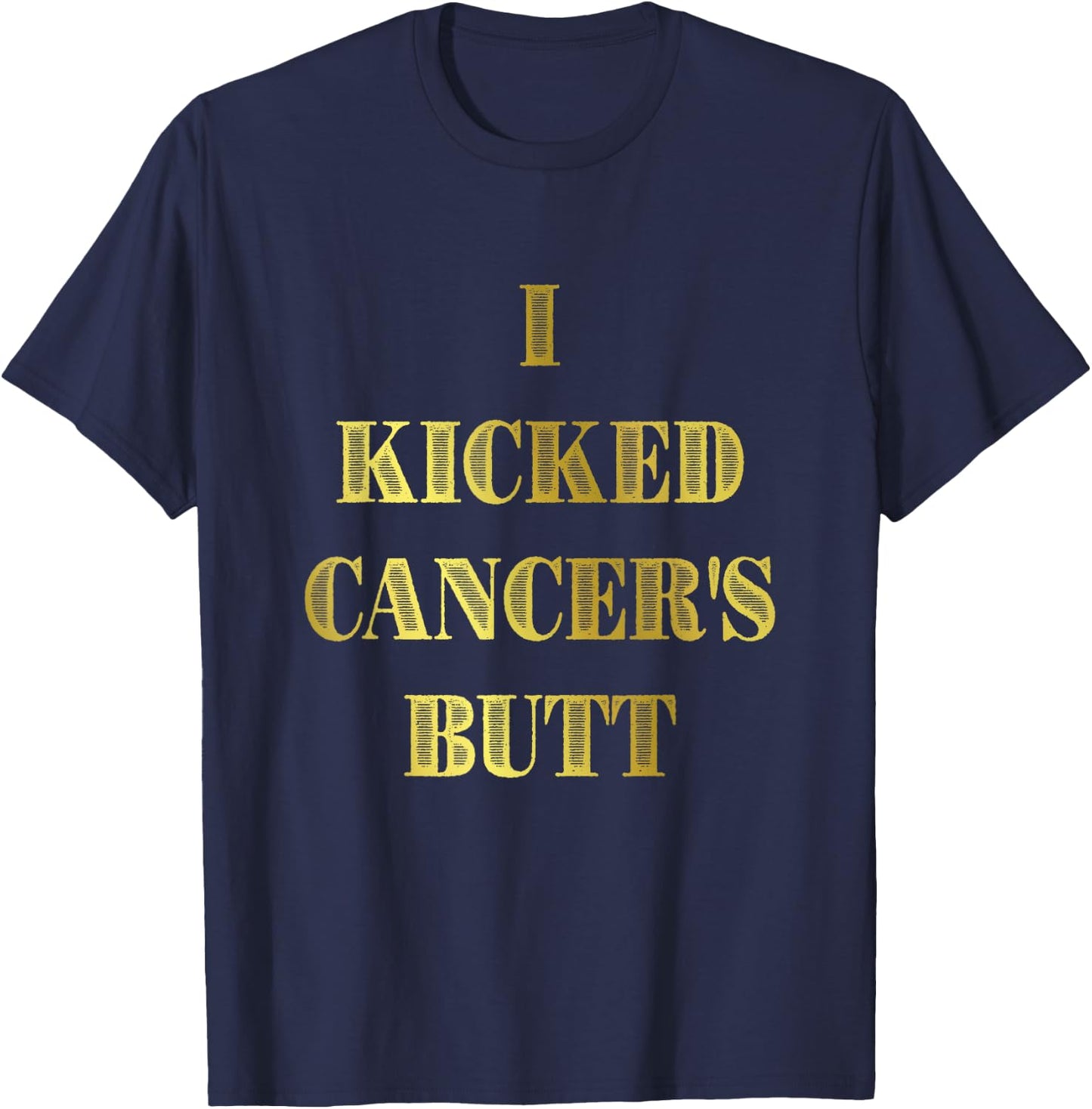 I Kicked Cancer's Butt Cancer Survivor Celebration T-Shirt - T-Shirt | Navy
