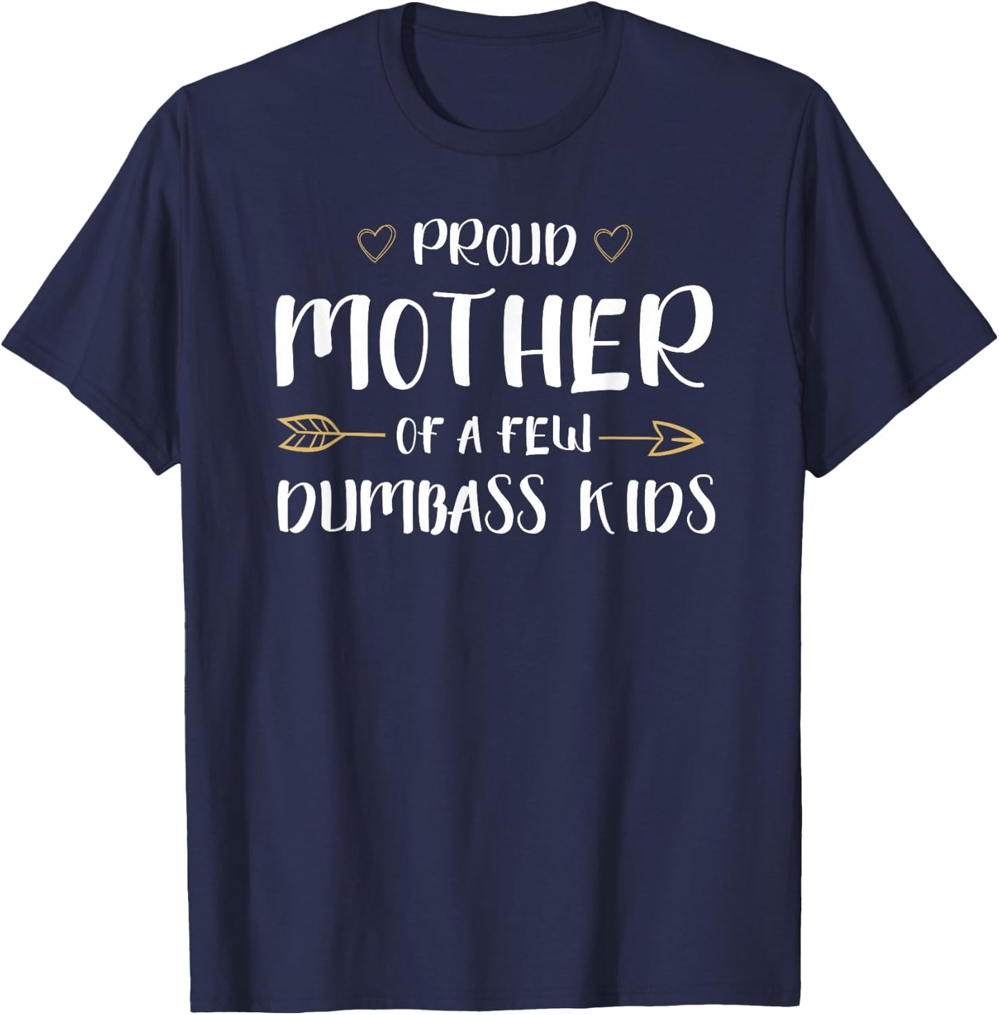 Proud Mother of A Few Dumbass Kids Funny Motherhood T-Shirt - T-Shirt | Navy